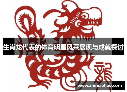 生肖龙代表的体育明星风采展现与成就探讨